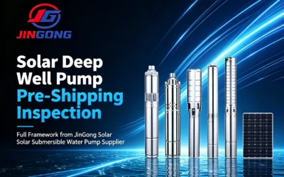 Solar Deep Well Pump Pre-Shipping Inspection: Full Framework from JInGong Solar Submersible Water Pump Supplier