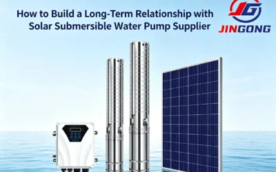 How to Build a Long-Term Relationship with Your Solar Submersible Water Pump Supplier: JinGong Guide