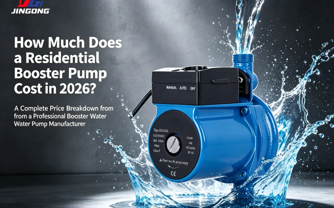 How Much Does a Residential Booster Pump Cost in 2026? A Complete Price Breakdown from a Professional Booster Water Pump Manufacturer